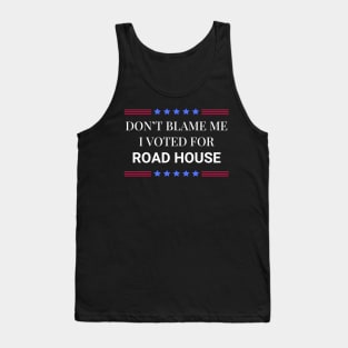 Road House: Dont Blame Me I Voted For Road House Tank Top